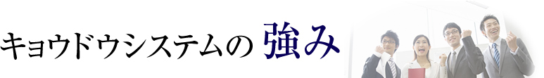 キョウドウシステムの強み